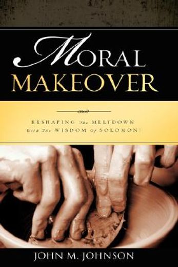moral makeover,reshaping the meltdown with the wisdom of solomon!