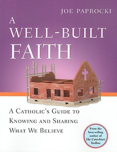 a well-built faith,a catholic´s guide to knowing and sharing what we believe