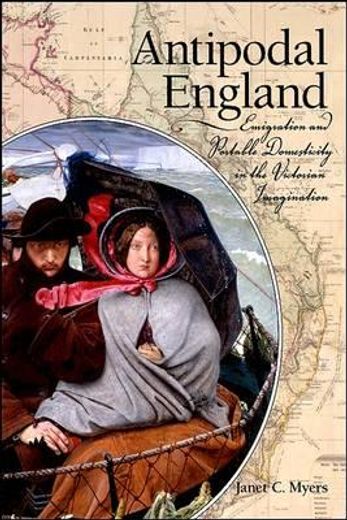 antipodal england,emigration and portable domesticity in the victorian imagination