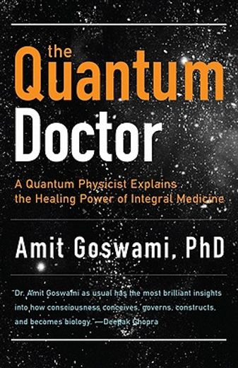 the quantum doctor,a quantum physicist explains the healing power of integrative medicine (en Inglés)