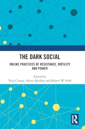 The Dark Social: Online Practices of Resistance, Motility and Power 