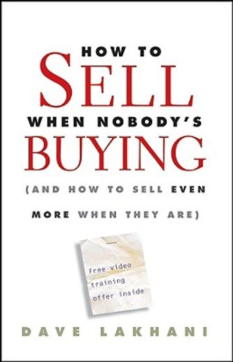 how to sell when nobody´s buying,(and how to sell even more when they are)