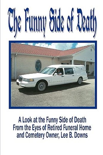 the funny side of death,a look at the funny side of death from the eyes of retired funeral home and cemetery owner, lee b. d