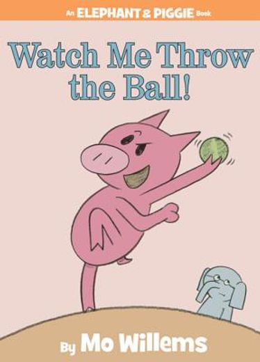 watch me throw the ball!,an elephant and piggie book