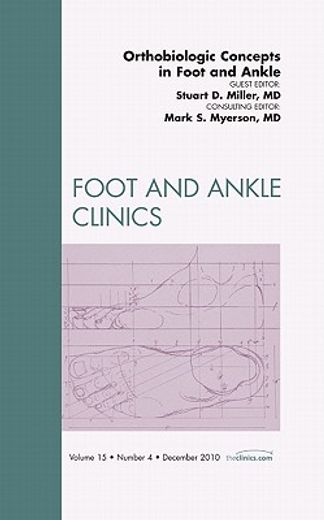 Orthobiologic Concepts in Foot and Ankle, an Issue of Foot and Ankle Clinics: Volume 15-4 (en Inglés)