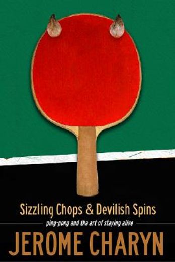 sizzling chops & devilish spins,ping-pong and the art of staying alive