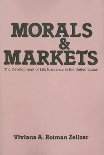 morals and markets,the development of life insurance in the united states