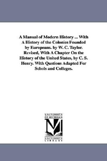 a manual of modern history,with a history of the colonies founded by europeans