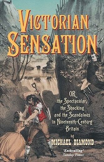 victorian sensation,or, the spectacular, the shocking and the scandalous in nineteenth-century britain
