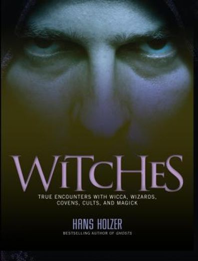 witches,true encounters with wicca, wizards, covens, cults and magick