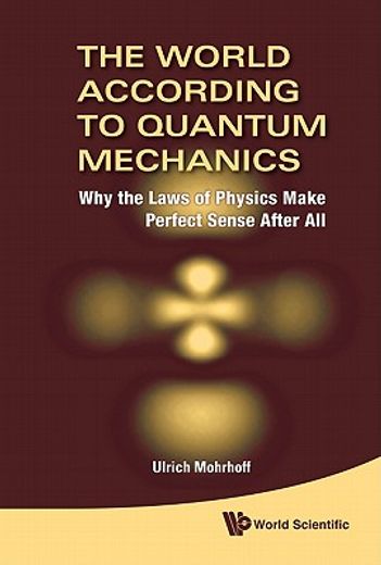 the world according to quantum mechanics,why the laws of physics make perfect sense after all