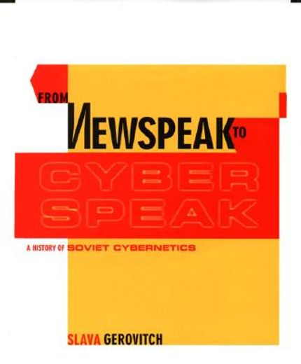 from newspeak to cyberspeak,a history of soviet cybernetics
