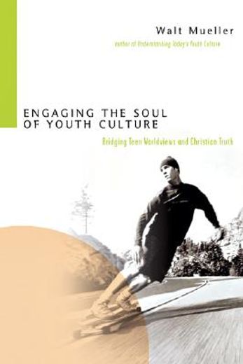 engaging the soul of youth culture,bridging teen worldviews and christian truth (en Inglés)