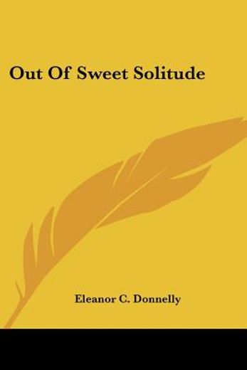 out of sweet solitude