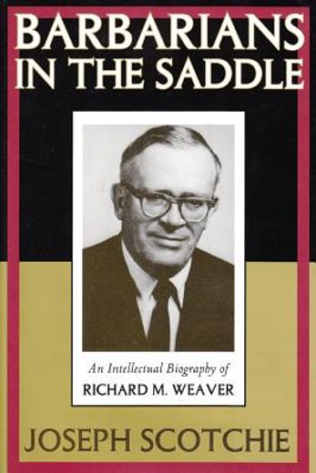 barbarians in the saddle,an intellectual biography of richard m. weaver