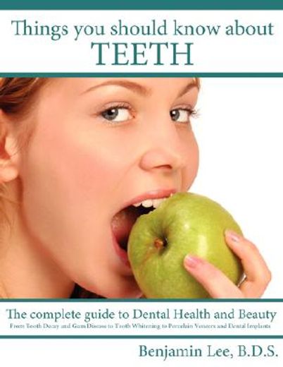 things you should know about teeth,the complete guide to dental health and beauty