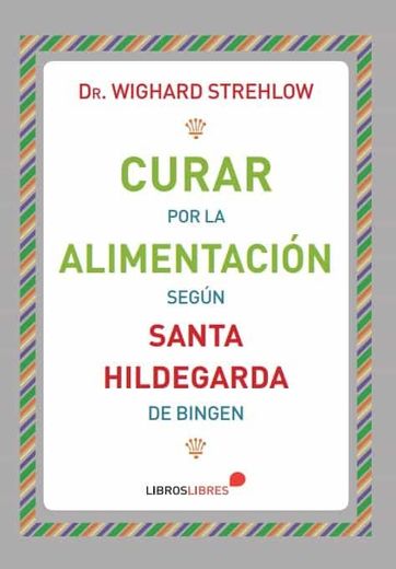 Curar por la alimentación según Santa Hildegarda de Bingen (in Spanish)