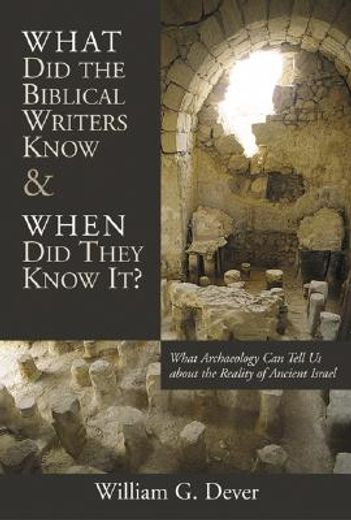 what did the biblical writers know and when did they know it?,what archaeology can tell us about the reality of ancient israel