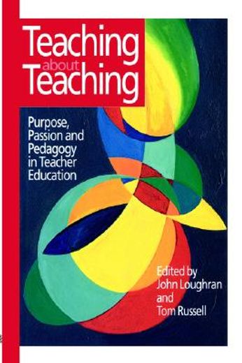 teaching about teaching,purpose, passion and pedagogy in teacher education
