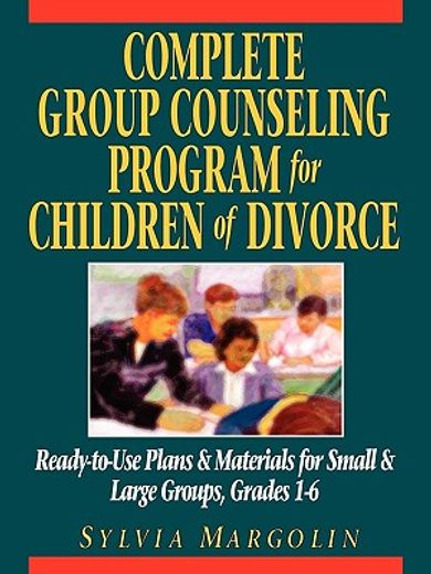 complete group counseling program for children of divorce,ready-to-use plans & materials for small & large groups, grades 1 - 6 (en Inglés)