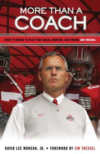More Than a Coach: What It Means to Play for Coach, Mentor, and Friend Jim Tressel (in English)