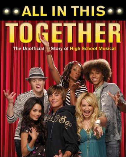 all in this together,the unofficial story of high school musical