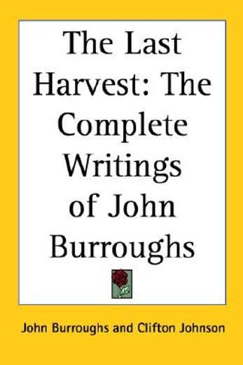 the last harvest,the complete writings of john burroughs