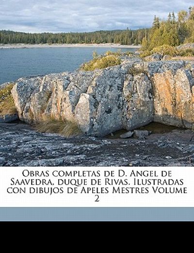 obras completas de d. angel de saavedra, duque de rivas. ilustradas con dibujos de apeles mestres volume 2
