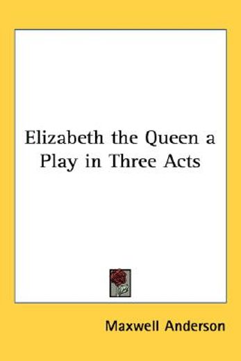 elizabeth the queen,a play in three acts