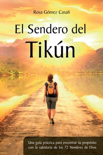 El Sendero del Tikún: Una Guía Práctica Para Encontrar tu Propósito con la Sabiduría de los 72 Nombres de Dios (in Spanish)