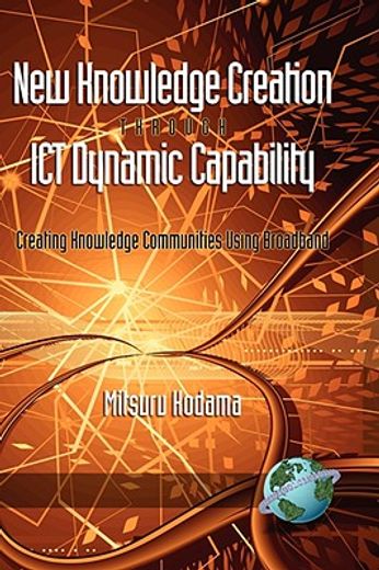 new knowledge creation through ict dynamic capability,creating knowledge communities using broadband