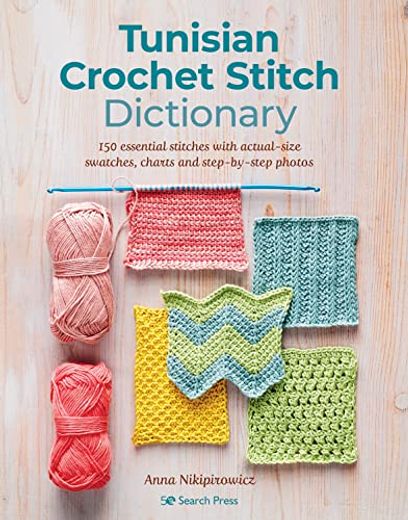 Tunisian Crochet Stitch Dictionary: 150 Essential Stitches With Actual-Size Swatches, Charts, and Step-By-Step Photos (en Inglés)