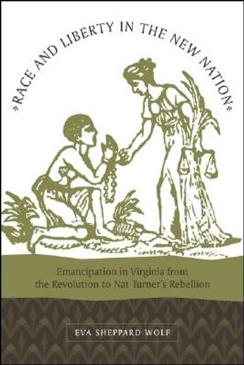 race and liberty in the new nation,emancipation in virginia from the revolution to nat turner´s rebellion