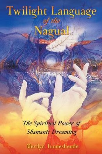 Twilight Language of the Nagual: The Spiritual Power of Shamanic Dreaming (en Inglés)