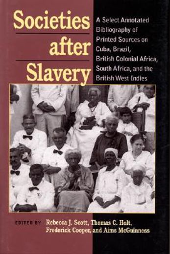 societies after slavery,a select annotated bibliography of printed sources on cuba, brazil, british colonial africa, south a