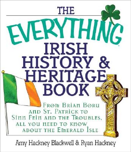 the everything irish history & heritage book,from brian boru and st. patrick to sinn fein and the troubles, all you need to know about the emeral (en Inglés)