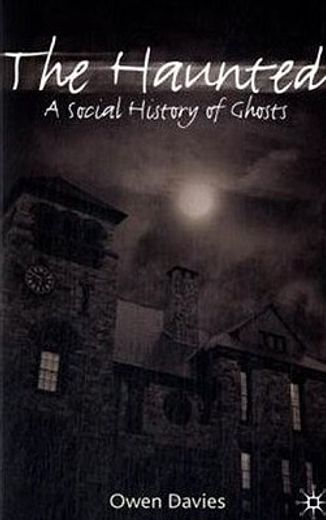 the haunted,a social history of ghosts
