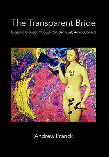 the transparent bride,engaging evolution through conscientiously ardent conduct