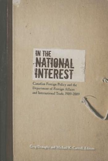 in the national interest,canadian foreign policy and the department of foreign affairs and international trade, 1909-2009