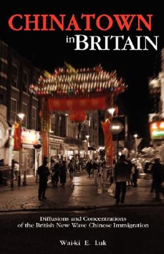 chinatown in britain,diffusions and concentrations of the british new wave chinese immigration