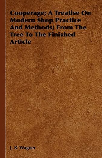 cooperage; a treatise on modern shop practice and methods; from the tree to the finished article