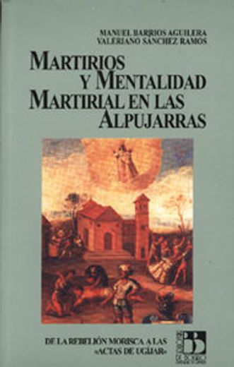 Martirios y mentalidad martirial en las Alpujarras (Biblioteca de bolsillo / Universidad de Granada)