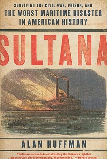 sultana,surviving civil war, prison, and the worst maritime disaster in american history (en Inglés)