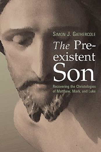 the preexistent son,recovering the christologies of matthew, mark, and luke (en Inglés)