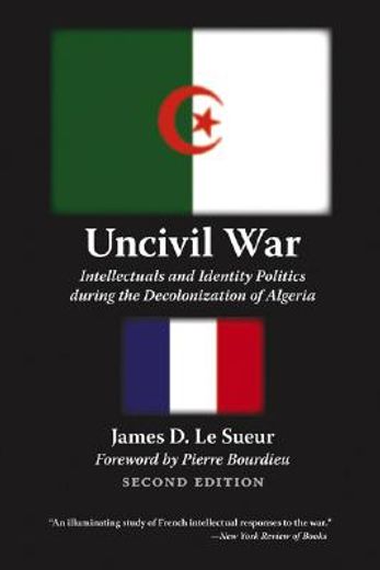 Uncivil War: Intellectuals and Identity Politics During the Decolonization of Algeria, Second Edition (en Inglés)