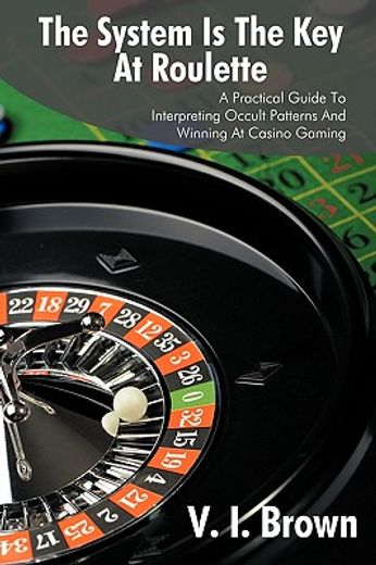 the system is the key at roulette,a practical guide to interpreting occult patterns and winning at casino gaming (en Inglés)