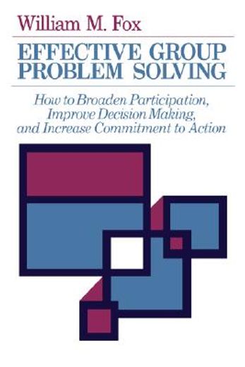 effective group problem solving,how to broaden participation, improve decision making, and increase commitment to action
