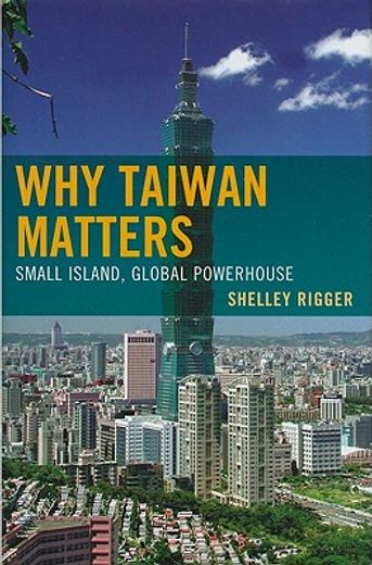 Why Taiwan Matters: Small Island, Global Powerhouse (en Inglés)