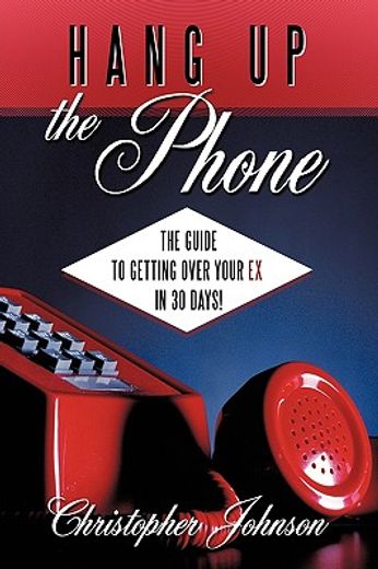 hang up the phone!,the guide to getting over your ex in 30-days! (en Inglés)