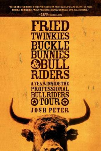fried twinkies, buckle bunnies, & bull riders,a year inside the professional bull riders tour (en Inglés)